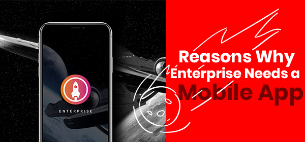 Reasons Why Enterprise Needs a Mobile App
