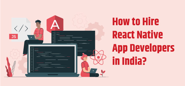 How to Hire React Native App Developers in India